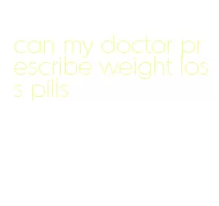 can my doctor prescribe weight loss pills
