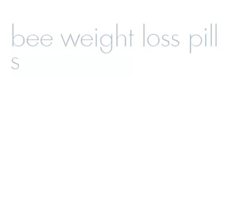 bee weight loss pills