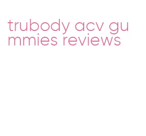 trubody acv gummies reviews