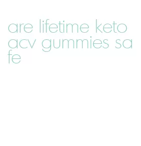 are lifetime keto acv gummies safe
