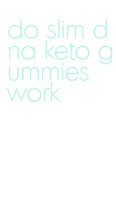 do slim dna keto gummies work