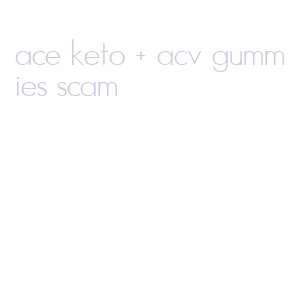 ace keto + acv gummies scam