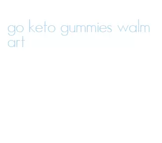 go keto gummies walmart
